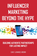 Influencer Marketing Beyond The Hype: Building Authentic Partnerships For Lasting Impact
