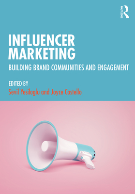 Influencer Marketing: Building Brand Communities and Engagement - Yesiloglu, Sevil (Editor), and Costello, Joyce (Editor)