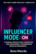 Influencer Mode: ON: Como viralizar, crescer nas redes e viver da sua influncia