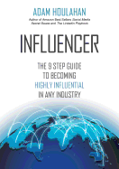 Influencer: The 9 step guide to becoming highly influential in any industry