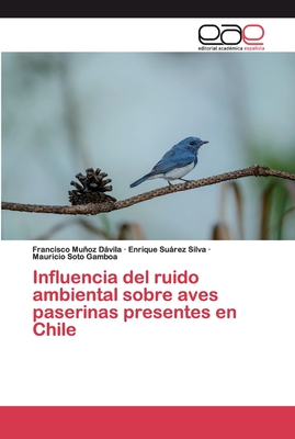 Influencia del ruido ambiental sobre aves paserinas presentes en Chile - Muoz Dvila, Francisco, and Surez Silva, Enrique, and Soto Gamboa, Mauricio