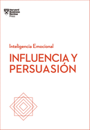 Influencia Y Persuasi?n. Serie Inteligencia Emocional HBR (Influence and Persuasion Spanish Edition)
