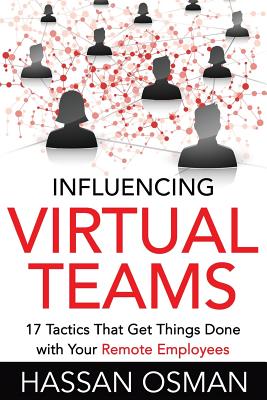 Influencing Virtual Teams: 17 Tactics That Get Things Done with Your Remote Employees - Osman, Hassan