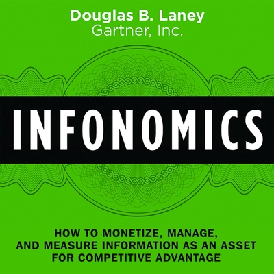 Infonomics: How to Monetize, Manage, and Measure Information as an Asset for Competitive Advantage - Laney, Douglas B (Read by), and Pabon, Timothy Andrs (Read by)