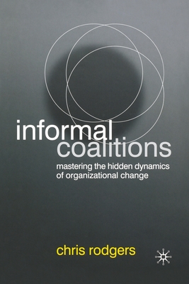 Informal Coalitions: Mastering the Hidden Dynamics of Organizational Change - Rodgers, C