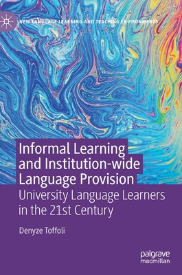 Informal Learning and Institution-Wide Language Provision: University Language Learners in the 21st Century - Toffoli, Denyze
