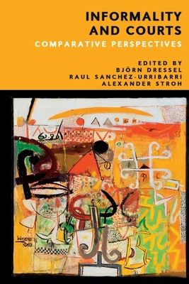 Informality and Courts: Comparative Perspectives - Dressel, Bjrn (Editor), and Sanchez-Urribarri, Raul (Editor), and Stroh-Steckelberg, Alexander (Editor)