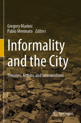 Informality and the City: Theories, Actions and Interventions - Marinic, Gregory (Editor), and Meninato, Pablo (Editor)