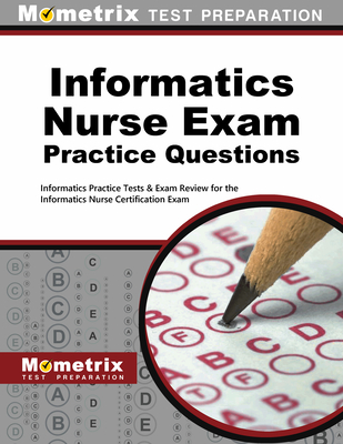Informatics Nurse Exam Practice Questions: Informatics Practice Tests & Exam Review for the Informatics Nurse Certification Exam - Mometrix Nursing Certification Test Team (Editor)