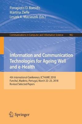 Information and Communication Technologies for Ageing Well and E-Health: 4th International Conference, Ict4awe 2018, Funchal, Madeira, Portugal, March 22-23, 2018, Revised Selected Papers - Bamidis, Panagiotis D (Editor), and Ziefle, Martina (Editor), and Maciaszek, Leszek A (Editor)