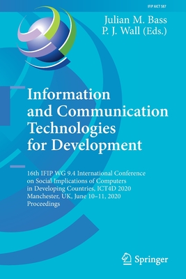 Information and Communication Technologies for Development: 16th IFIP WG 9.4 International Conference on Social Implications of Computers in Developing Countries, ICT4D 2020, Manchester, UK, June 10-11, 2020, Proceedings - Bass, Julian M. (Editor), and Wall, P. J. (Editor)