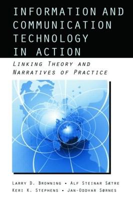 Information and Communication Technologies in Action: Linking Theories and Narratives of Practice - Browning, Larry D, Dr., Ph.D., and Saetre, Alf Steinar, and Stephens, Keri