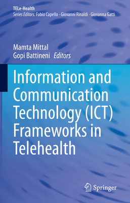 Information and Communication Technology (ICT) Frameworks in Telehealth - Mittal, Mamta (Editor), and Battineni, Gopi (Editor)