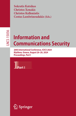 Information and Communications Security: 26th International Conference, ICICS 2024, Mytilene, Greece, August 26-28, 2024, Proceedings, Part I - Katsikas, Sokratis (Editor), and Xenakis, Christos (Editor), and Kalloniatis, Christos (Editor)