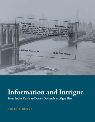 Information and Intrigue: From Index Cards to Dewey Decimals to Alger Hiss - Burke, Colin B