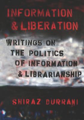 Information and liberation: Writings on the Politics of Information and Librarianship - Durrani, Shiraz