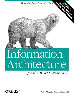 Information Architecture for the World Wide Web - Morville, Peter, and Rosenfeld, Louis