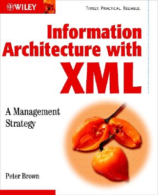 Information Architecture with XML: A Management Strategy - Brown, Peter