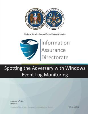 Information Assurance Directorate: Spotting the Adversary with Windows Event Log Monitoring - National Security Agency