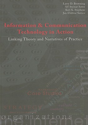 Information & Communication Technologies in Action: Linking Theory & Narratives of Practice - Browning, Larry D, Dr., Ph.D., and Saetre, Alf Steinar, and Stephens, Keri K