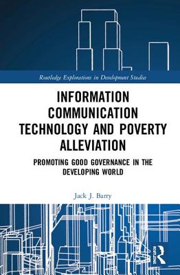 Information Communication Technology and Poverty Alleviation: Promoting Good Governance in the Developing World - Barry, Jack J.