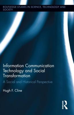 Information Communication Technology and Social Transformation: A Social and Historical Perspective - Cline, Hugh F