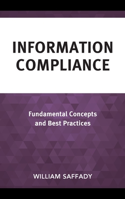 Information Compliance: Fundamental Concepts and Best Practices - Saffady, William