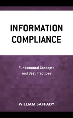 Information Compliance: Fundamental Concepts and Best Practices - Saffady, William