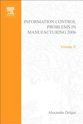 Information Control Problems in Manufacturing 2006: A Proceedings Volume from the 12th Ifac International Symposium, St Etienne, France, 17-19 May 2006 - Dolgui, Alexandre (Editor), and Morel, Gerard (Editor), and Pereira, Carlos Eduardo (Editor)