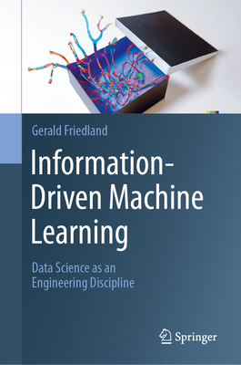 Information-Driven Machine Learning: Data Science as an Engineering Discipline - Friedland, Gerald