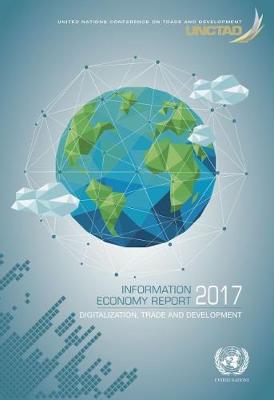 Information Economy Report 2017: Digitalization, Trade and Development - United Nations Conference on Trade and Development