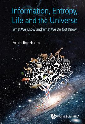 Information, Entropy, Life and the Universe: What We Know and What We Do Not Know - Ben-Naim, Arieh