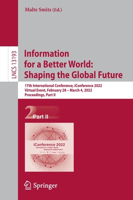 Information for a Better World: Shaping the Global Future: 17th International Conference, iConference 2022, Virtual Event, February 28 - March 4, 2022, Proceedings, Part II - Smits, Malte (Editor)
