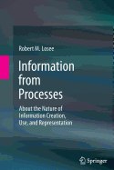 Information from Processes: About the Nature of Information Creation, Use, and Representation