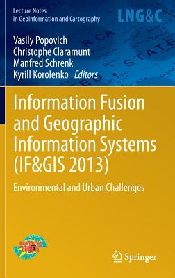 Information Fusion and Geographic Information Systems (IF&GIS 2013): Environmental and Urban Challenges - Popovich, Vasily (Editor), and Claramunt, Christophe (Editor), and Schrenk, Manfred (Editor)