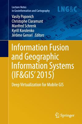 Information Fusion and Geographic Information Systems (If&gis' 2015): Deep Virtualization for Mobile GIS - Popovich, Vasily (Editor), and Claramunt, Christophe (Editor), and Schrenk, Manfred (Editor)