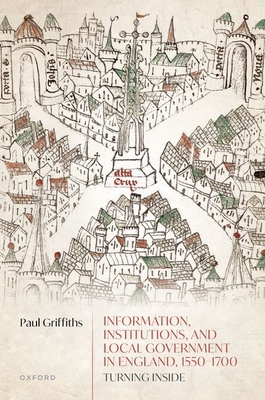 Information, Institutions, and Local Government in England, 1550-1700: Turning Inside - Griffiths, Paul