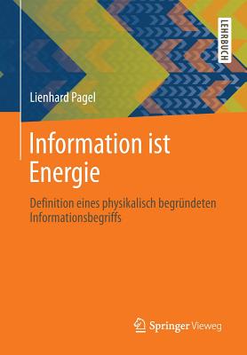 Information Ist Energie: Definition Eines Physikalisch Begrundeten Informationsbegriffs - Pagel, Lienhard