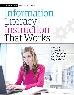 Information Literacy Instruction That Works: A Guide to Teaching by Discipline and Student Population - Ragains, Patrick (Editor)