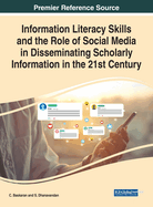 Information Literacy Skills and the Role of Social Media in Disseminating Scholarly Information in the 21st Century