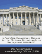 Information Management: Planning for the Electronic Records Archives Has Improved: Gao-04-927