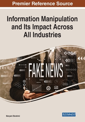 Information Manipulation and Its Impact Across All Industries - Ebrahimi, Maryam (Editor)