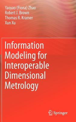 Information Modeling for Interoperable Dimensional Metrology - Zhao, Y, and Kramer, T, and Brown, Robert