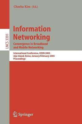 Information Networking: Convergence in Broadband and Mobile Networking. International Conference, Icoin 2005, Jeju Island, Korea, January 31 - February 2, 2005, Proceedings - Kim, Cheeha (Editor)
