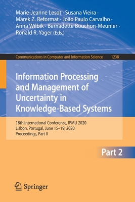 Information Processing and Management of Uncertainty in Knowledge-Based Systems: 18th International Conference, Ipmu 2020, Lisbon, Portugal, June 15-19, 2020, Proceedings, Part II - Lesot, Marie-Jeanne (Editor), and Vieira, Susana (Editor), and Reformat, Marek Z (Editor)