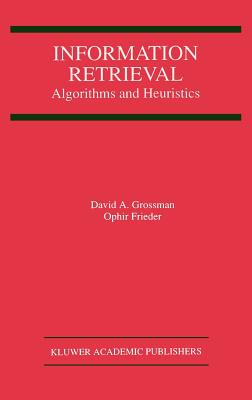 Information Retrieval: Algorithms and Heuristics - Grossman, David A, and Frieder, Ophir