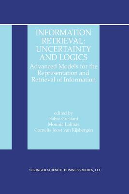 Information Retrieval: Uncertainty and Logics: Advanced Models for the Representation and Retrieval of Information - Van Rijsbergen, C J (Editor), and Crestani, Fabio (Editor), and Lalmas, Mounia (Editor)