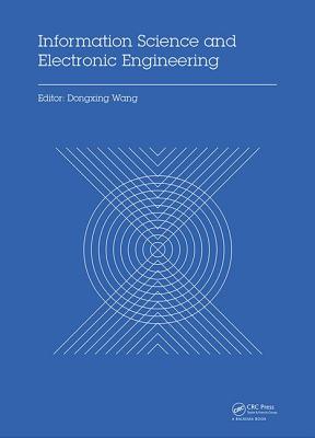 Information Science and Electronic Engineering: Proceedings of the 3rd International Conference of Electronic Engineering and Information Science (ICEEIS 2016), January 4-5, 2016, Harbin, China - Wang, Dongxing (Editor)