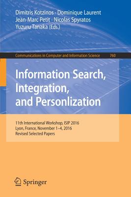 Information Search, Integration, and Personlization: 11th International Workshop, Isip 2016, Lyon, France, November 1-4, 2016, Revised Selected Papers - Kotzinos, Dimitris (Editor), and Laurent, Dominique (Editor), and Petit, Jean-Marc (Editor)
