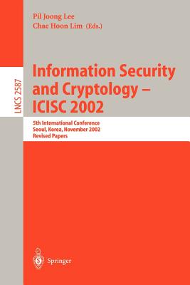 Information Security and Cryptology - Icisc 2002: 5th International Conference, Seoul, Korea, November 28-29, 2002, Revised Papers - Lee, Pil Joong (Editor), and Lim, Chae Hoon (Editor)